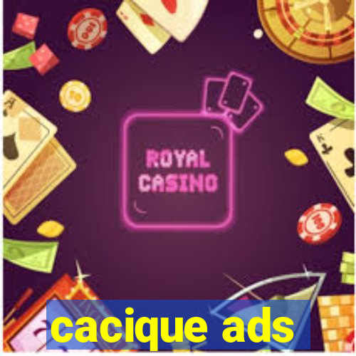 cacique ads